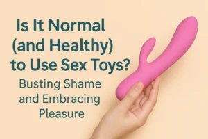 Read more about the article Is It Normal to Use Sex Toys? Absolutely — And Here’s Why It’s Healthy
