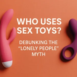 Read more about the article Who Uses Sex Toys? Debunking the “Lonely People” Myth