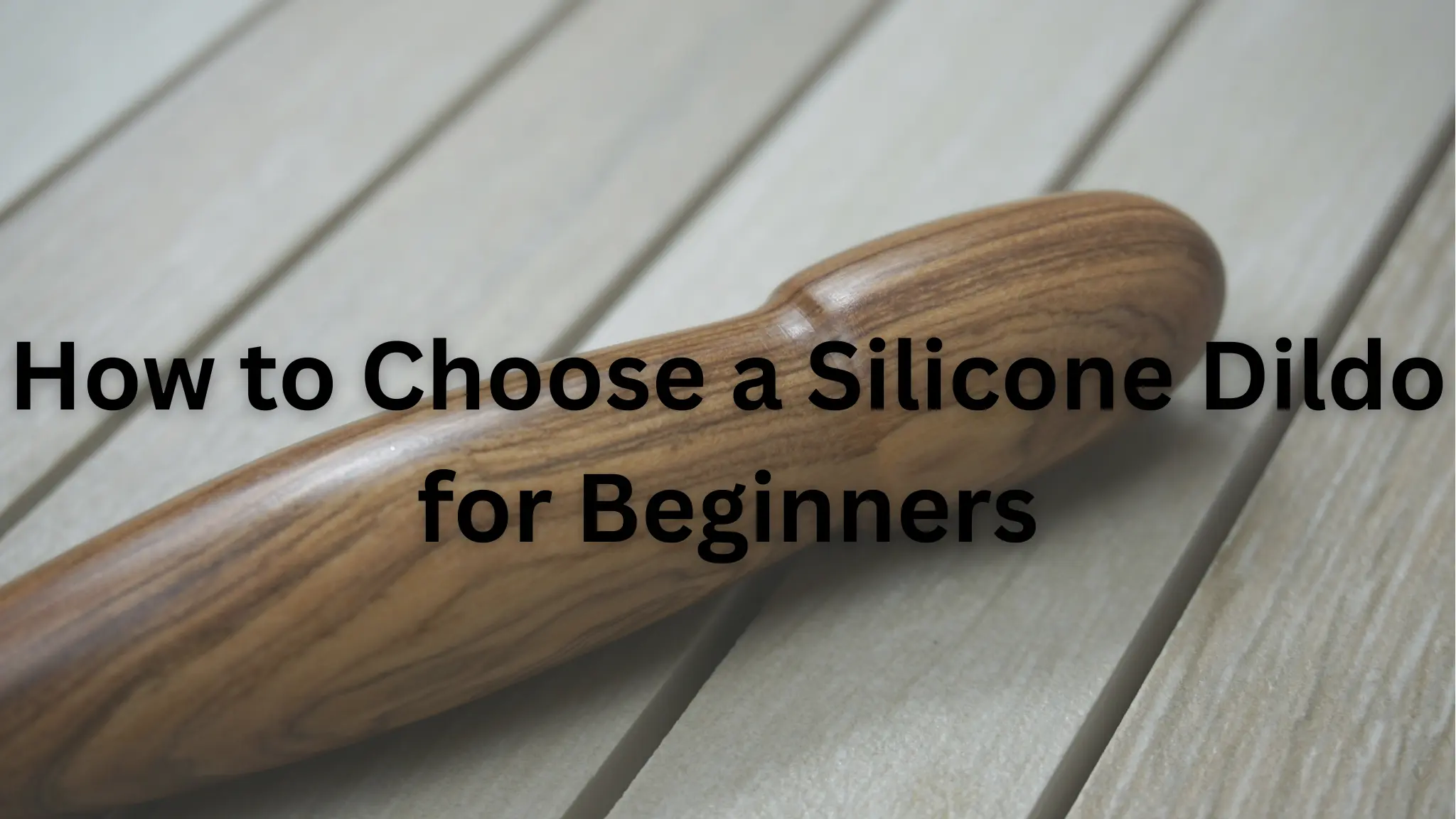 Silicone Dildo for Beginners with wooden shape