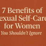 7 Powerful Benefits of Sexual Self-Care for Women: Confidence, Pleasure & Wellness