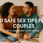 10 Real-World Safe Sex Tips for Couples: Stay Connected, Stay Protected!