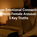 5 Powerful Ways How Emotional Connection Affects Female Arousal