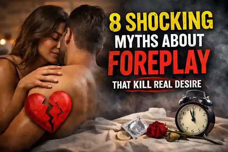 myths about foreplay that quietly damage emotional intimacy and desire in couples