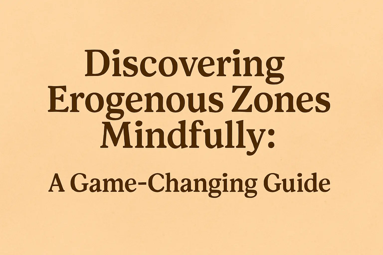 discovering erogenous zones mindfully through slow, intentional touch and body awareness