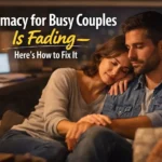 Intimacy for Busy Couples Is Fading — Here’s How to Fix It